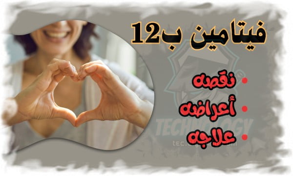 فيتامين ب12 كل ما تحتاج معرفته عن نقصه وأعراضه وعلاجه